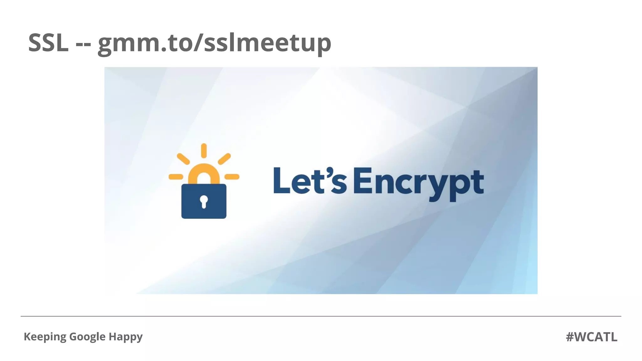 SSL -- gmm.to/sslmeetup
#WCATLKeeping Google Happy
 