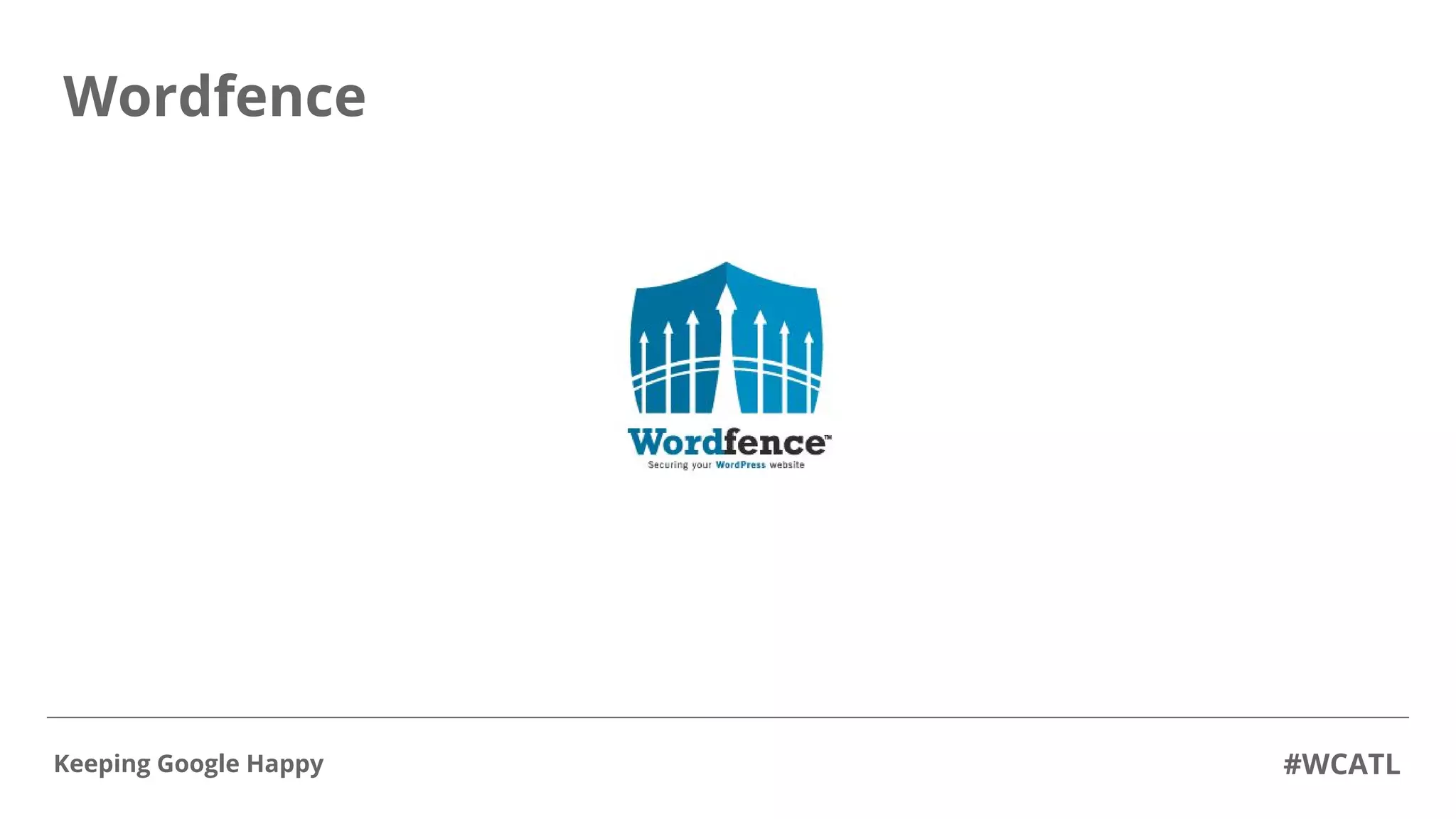 Wordfence
#WCATLKeeping Google Happy
 
