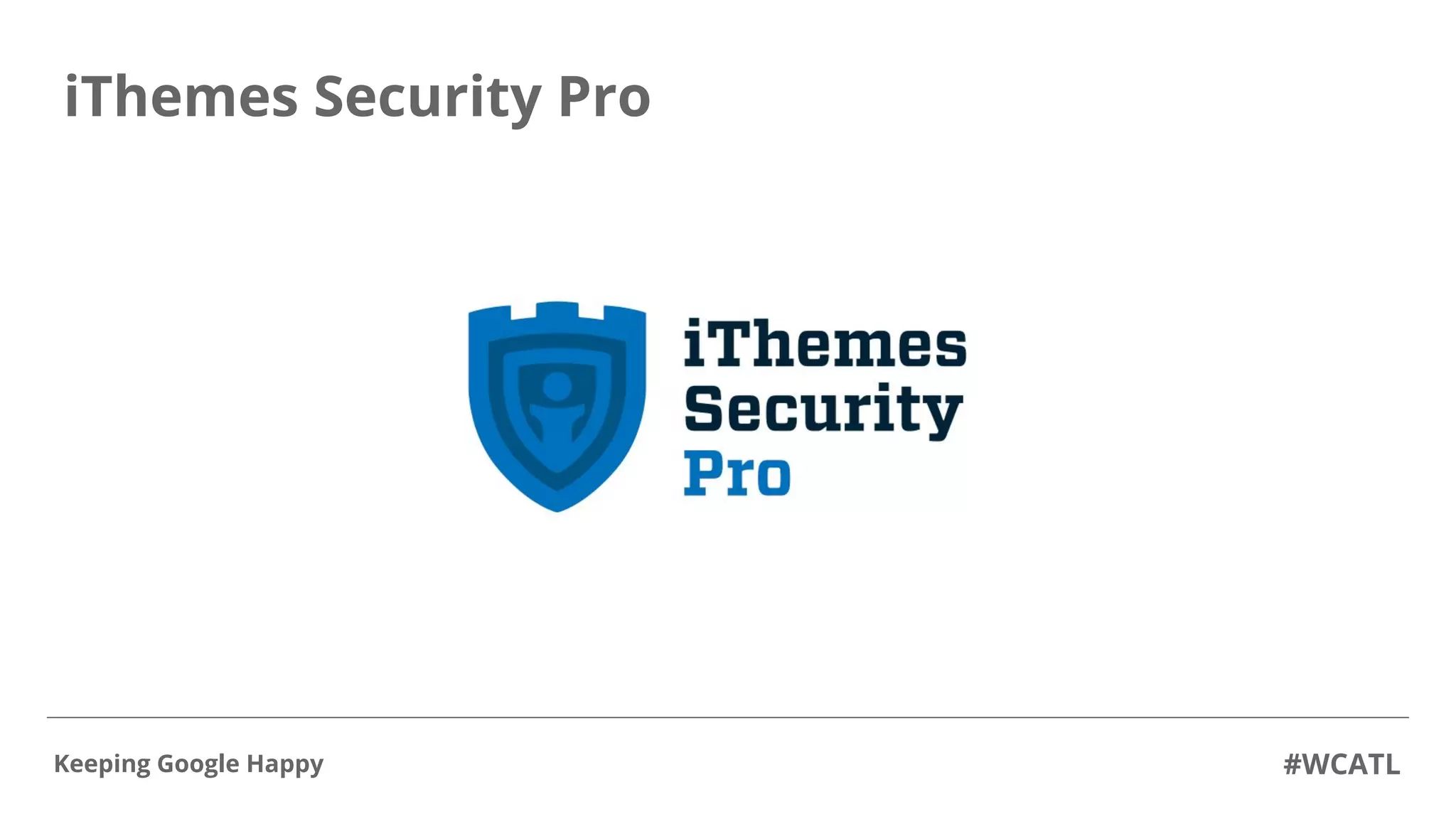 iThemes Security Pro
#WCATLKeeping Google Happy
 