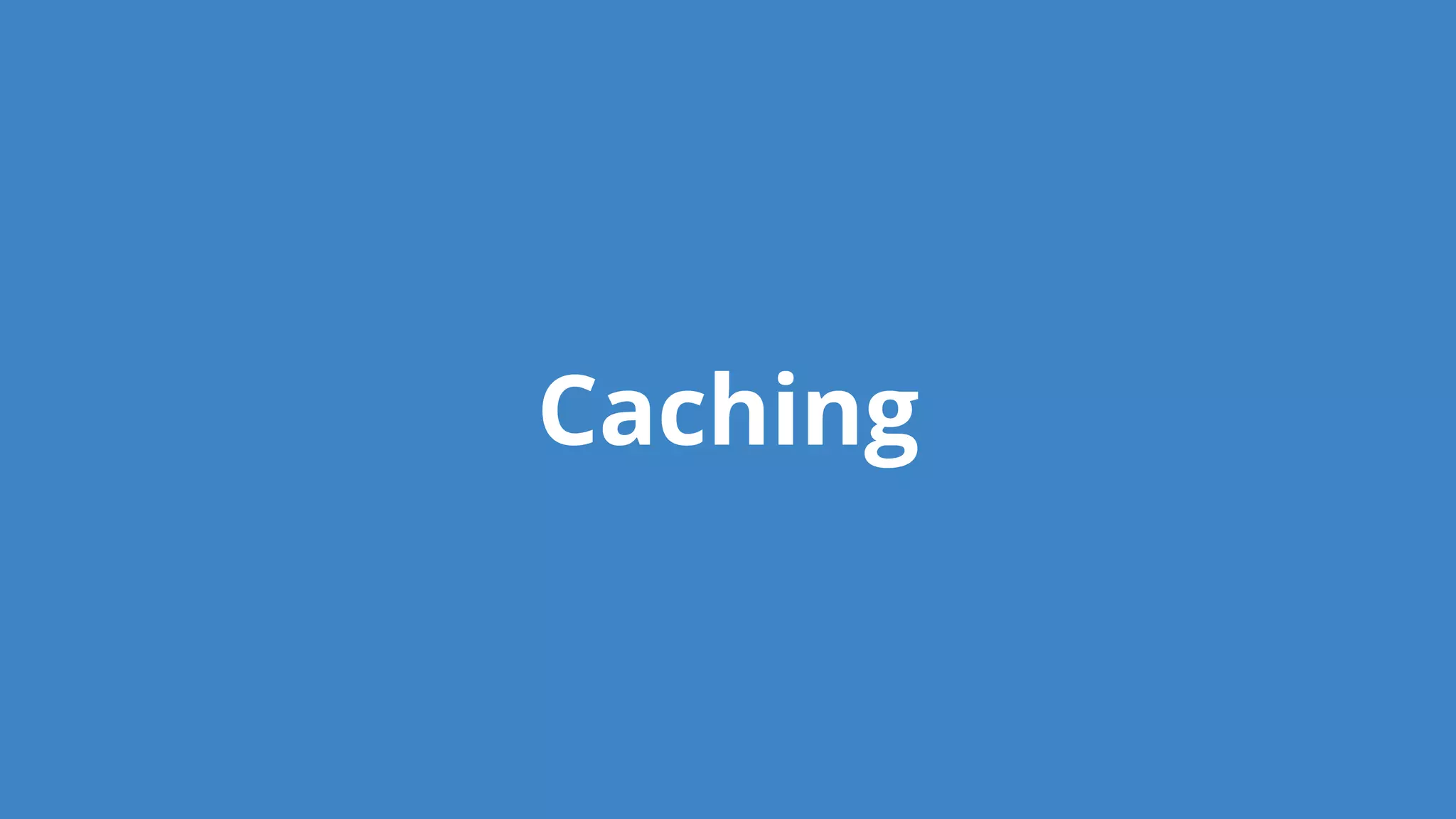 Caching
 