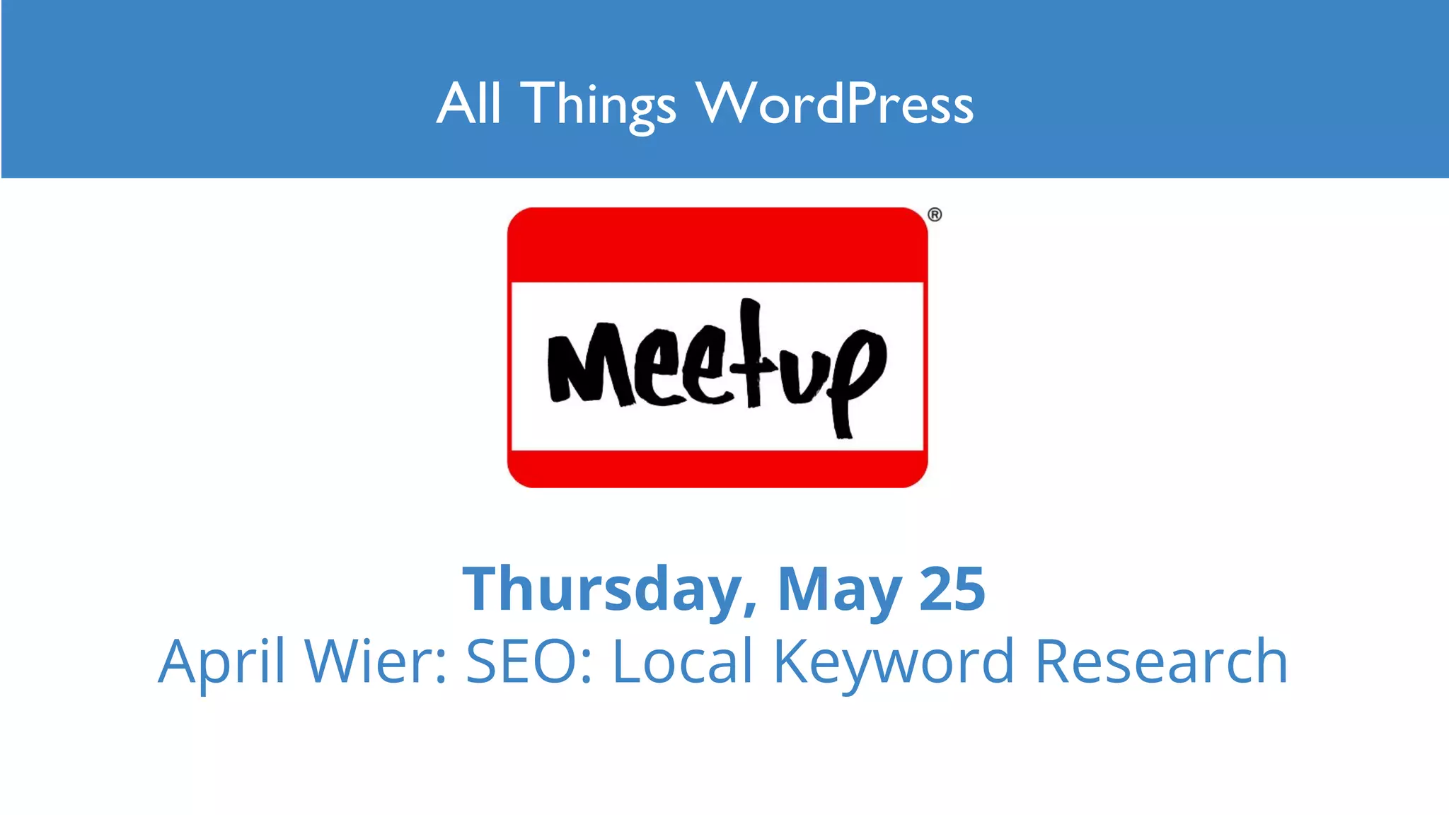 Thursday, May 25
April Wier: SEO: Local Keyword Research
All Things WordPress
 