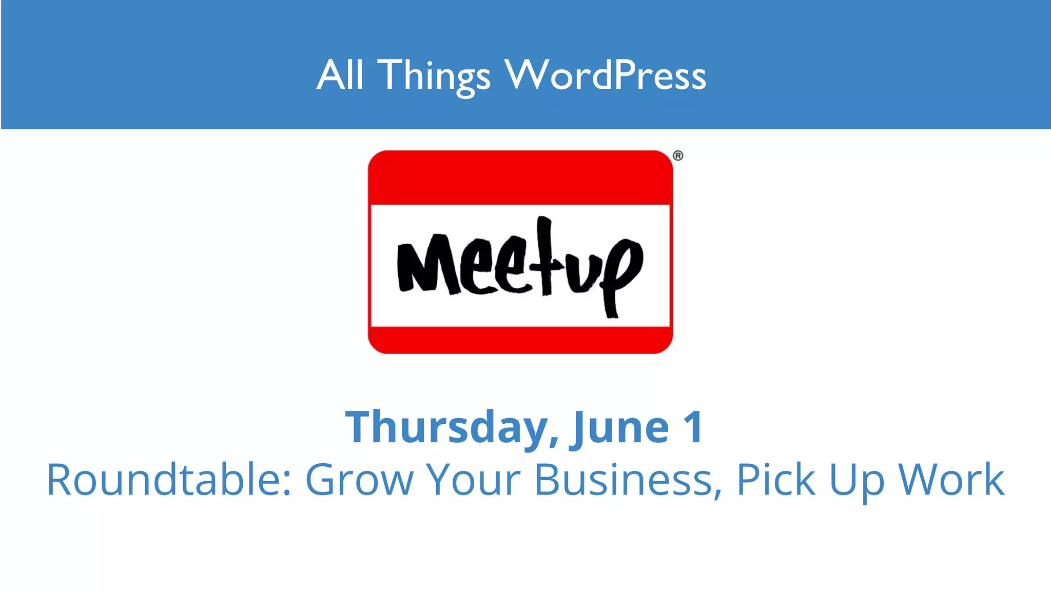 Thursday, June 1
Roundtable: Grow Your Business, Pick Up Work
All Things WordPress
 