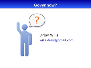 Govynnow?




  Drew Wills
  wills.drew@gmail.com
 