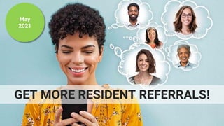 May
2021
GET MORE RESIDENT REFERRALS!
 