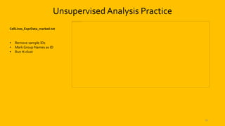 36
Unsupervised Analysis Practice
• Remove sample IDs
• Mark Group Names as ID
• Run H-clust
CellLines_ExprData_marked.txt
 