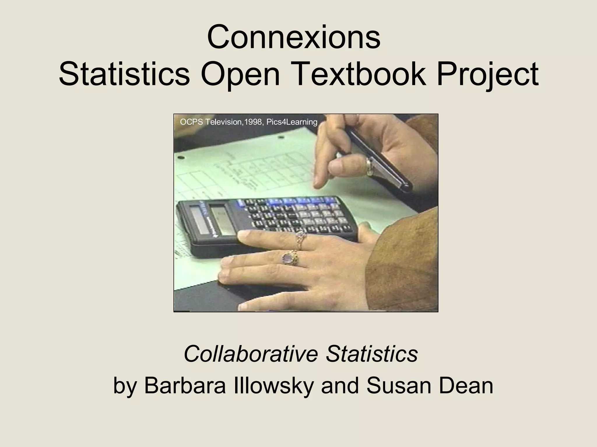 Connexions  Statistics Open Textbook Project Collaborative Statistics   by Barbara Illowsky and Susan Dean OCPS Television,1998, Pics4Learning 