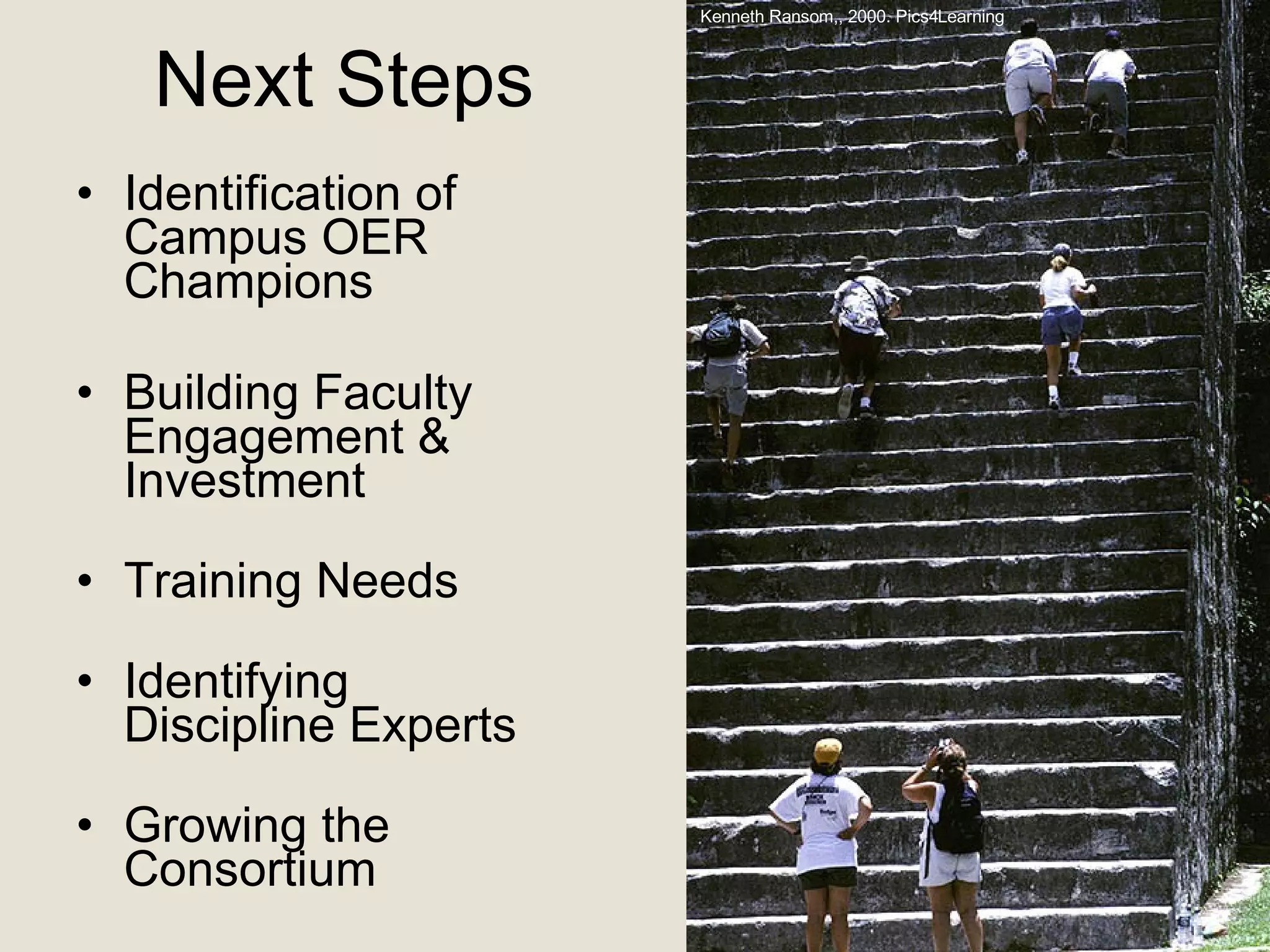Next Steps Identification of  Campus OER  Champions Building Faculty  Engagement &  Investment Training Needs Identifying  Discipline Experts Growing the  Consortium Kenneth Ransom,, 2000. Pics4Learning 