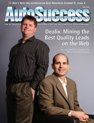 Don’t Miss the AutoSuccess Best Practices Summit IV, page 4
                                                                 May 2006




                          Dealix: Mining the
                          Best Quality Leads
                                 on the Web
                                       Interview With Vice Presidents Tim
                                               Weaver and Patrick Stanton
 