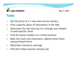 May 7, 2012

Tasks	
  
1.  Get the price of a 1-way move across country
2.  Find a specific piece of information in the FA...