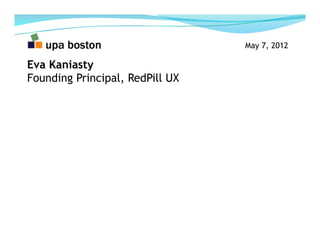 May 7, 2012

Eva Kaniasty
Founding Principal, RedPill UX
 