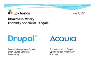 May 7, 2012

Dharmesh Mistry
Usability Specialist, Acquia




Content Management System      Products built on Drupal
Open...