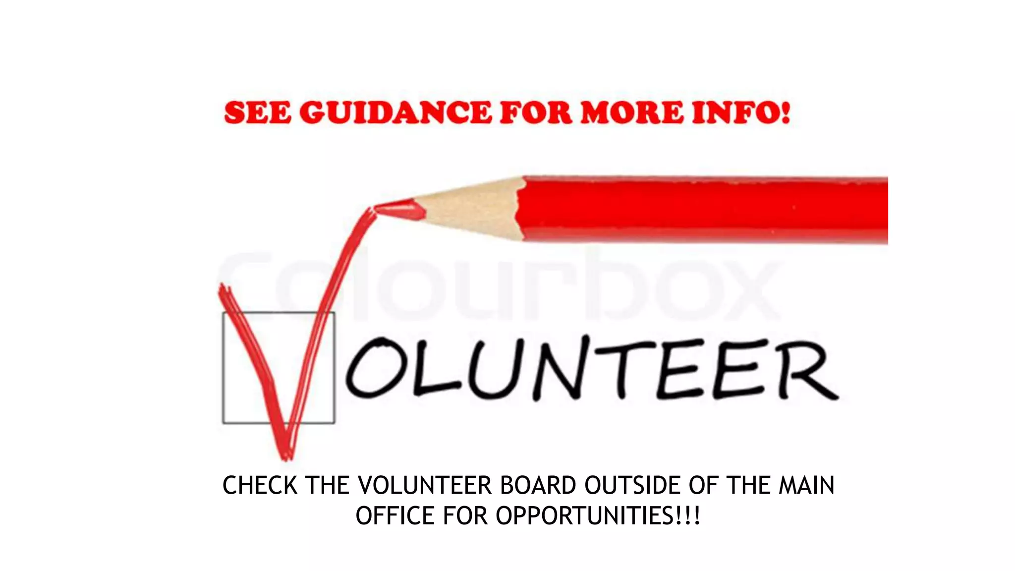 CHECK THE VOLUNTEER BOARD OUTSIDE OF THE MAIN
OFFICE FOR OPPORTUNITIES!!!