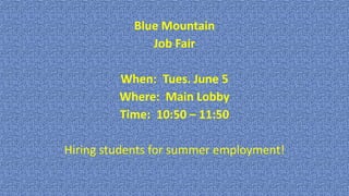 Blue Mountain
Job Fair
When: Tues. June 5
Where: Main Lobby
Time: 10:50 – 11:50
Hiring students for summer employment!
 