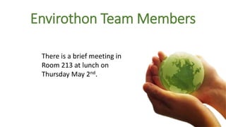 Envirothon Team Members
There is a brief meeting in
Room 213 at lunch on
Thursday May 2nd.
 