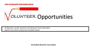 • SCI Book Fair- see Ms. Kostrich in the library for more information
• Stayner Care Centre-contact info on bulletin board
Opportunities
See Bulletin Board for more details.
 