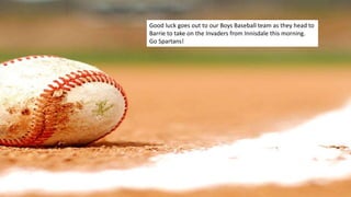 Good luck goes out to our Boys Baseball team as they head to
Barrie to take on the Invaders from Innisdale this morning.
Go Spartans!
 