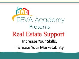 Presents
Real Estate Support
     Increase Your Skills,
 Increase Your Marketability
 