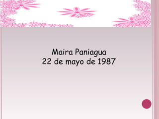 Maira Paniagua 22 de mayo de 1987 