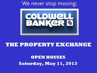 THE PROPERTY EXCHANGE
OPEN HOUSES
Saturday, May 11, 2013
 