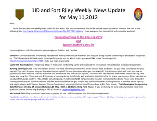 1ID and Fort Riley Weekly  News Update
for May 11,2012
Hello, 
Please find attached the weekly news update for this week.  For your convenience this will be posted for you to view in  the next few days at the 
following link: http://www.1id.army.mil/DocumentList.aspx?lib=1ID_FRG_Updates.   Hope everyone has a wonderful and enjoyable weekend!  
Congratualtions to the Class of 2012
Congratualtions to the Class of 2012 
and 
Happy Mother’s Day !!!
Upcoming Events and information to pass along to our Soldiers and Families:
Garrison – Garrison received a monetary award for the Army Community of Excellence and they are asking you the community to decide what to spend it 
on.  The following link will take you to the survey for you to vote on which project you would like to see the money go to:  
http://rileymwr.com/main/?p=17897 make sure to go in and vote.
Custer Hill Bowling Center – Beginning May 14th the Custer Hill Bowling Center will be closed for renovations.  It is scheduled to reopen 1 September.
R i T h i Cli i D t t l t ffi i tl d ith l t i b k d k ? D d t f t f
Running Technique Clinic – Do you want to learn to run more efficiently and with less strain on your back and knees? Do you need to run faster for your 
next APFT or race? Are your lungs on fire when you run uphill? Do your joints hurt when you run downhill? This 90 minute clinic will teach you how to 
position your body and foot strike to maximize your momentum and reduce your injuries. The clinics will be scheduled a few times a month at King Field 
House and Long Gym. There are only 4‐5 minutes of running during the clinic for gait analysis so the clinic is fine for brand new runners. Clinics can also be 
scheduled for groups (unit PT, FRGs, etc) by contacting Angi. The clinic costs $15 per person and includes instructional handouts. Please come dressed in 
running clothes to start the clinic indoors and then move outside for the gait analysis and uphill and downhill running section. If possible, please sign‐up 
and pay in advance with Vincent Spencer (Fitness Coordinator) upstairs in the Functional Fitness Area at King Field House.   The following are the upcoming 
dates for May: Monday, 14 May and Saturday, 26 May ‐ Both at 11:30am at King Field House. If you are looking for June and July dates or have more 
questions, please contact Angi Buckley at 785‐375‐4490 or  angibuckley@yahoo.com
McCormick Park – Play structures  have been re opened for use.  MWR completed the  fall material replacement.
Post Wide Yard Sale ‐ Fort Riley will host a Post Wide Yard Sale on  Saturday, May 19th beginning at 7:30am – 12:00pm.  So drag  out everything from the 
closet, the attic and the garage and sell, sell, sell!!! 
 
