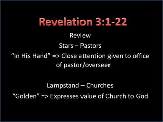 Revelation 3:1-22ReviewStars – Pastors“In His Hand” => Close attention given to office of pastor/overseerLampstand – Churches“Golden” => Expresses value of Church to God