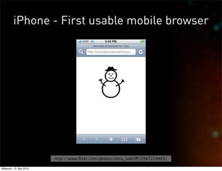 iPhone - First usable mobile browser




                         http://www.ﬂickr.com/photos/chris_radcli!/2947219465/

Mittwoch, 12. Mai 2010
 
