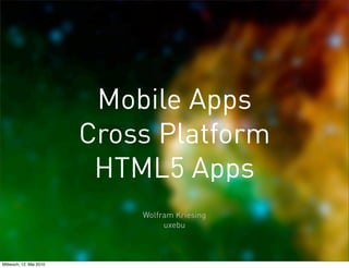 Mobile Apps
                         Cross Platform
                          HTML5 Apps
                             Wolfram Kriesing
                                  uxebu



Mittwoch, 12. Mai 2010
 