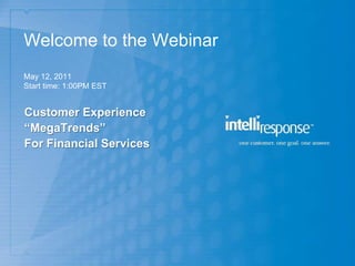Welcome to the Webinar
May 12, 2011
Start time: 1:00PM EST


Customer Experience
“MegaTrends”
For Financial Services
 