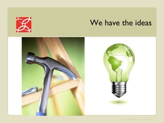 We have the ideas 