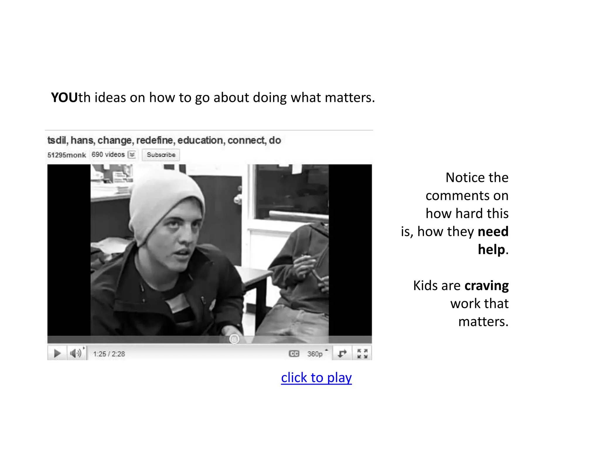 YOUth ideas on how to go about doing what matters.Notice the comments on how hard this is, how they need help.Kids are craving work that matters.click to play