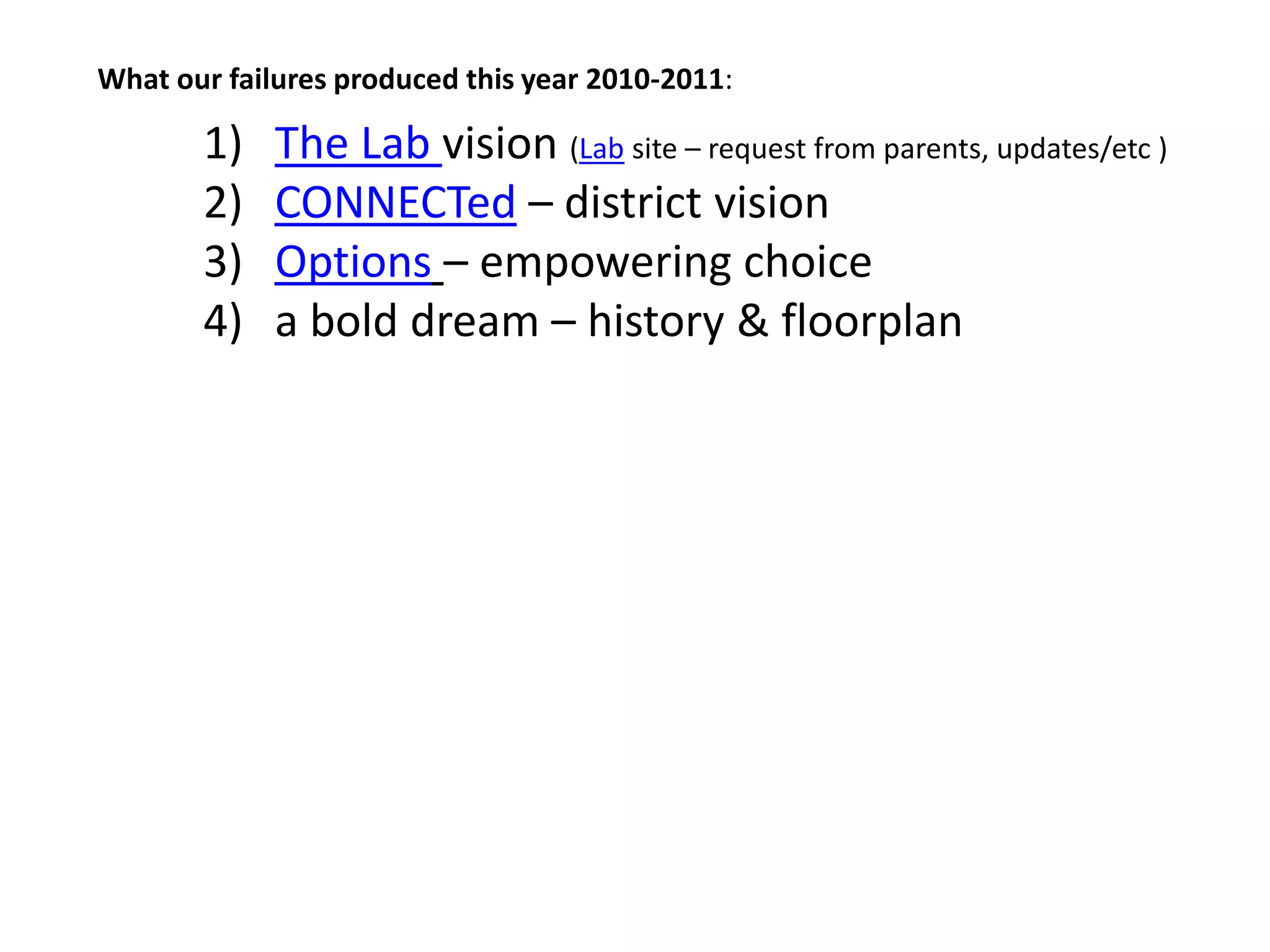 What our failures produced this year 2010-2011:The Lab vision (Lab site – request from parents, updates/etc )CONNECTed – district visionOptions– empowering choicea bold dream – history & floorplan