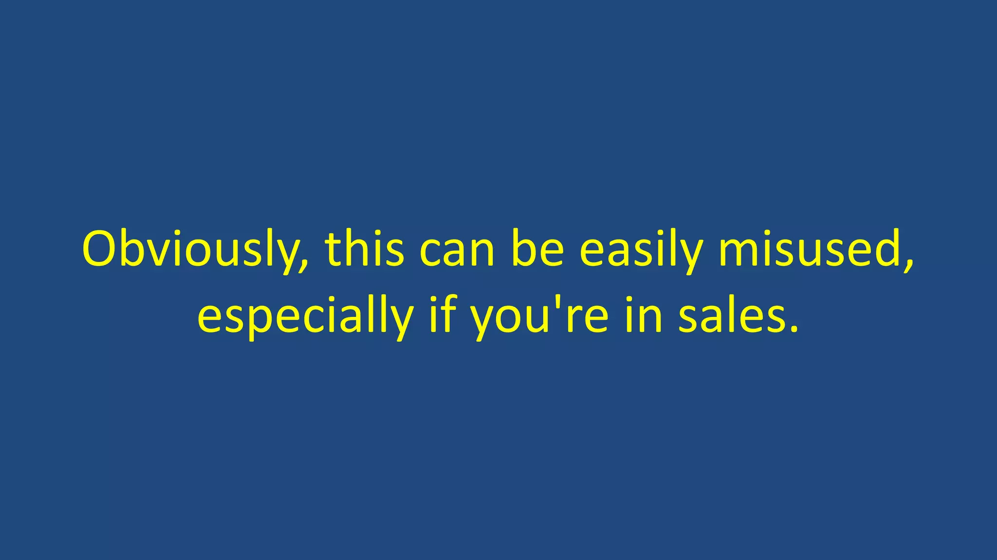 Obviously, this can be easily misused,
especially if you're in sales.
 