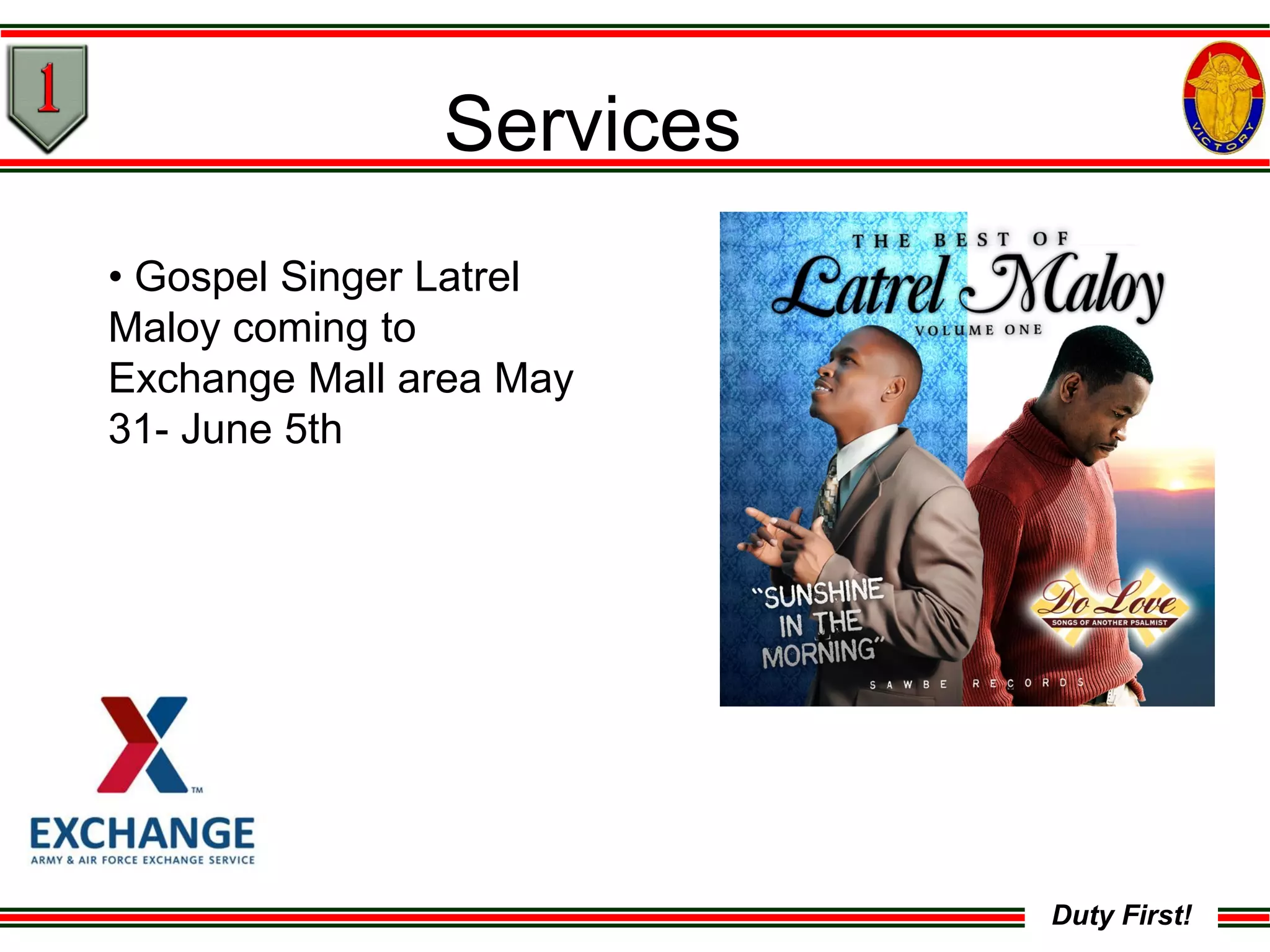 Duty First!
Services
• Gospel Singer Latrel
Maloy coming to
Exchange Mall area May
31- June 5th
 