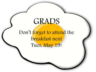 GRADS
Don’t forget to attend the
breakfast next
Tues, May 19!
 