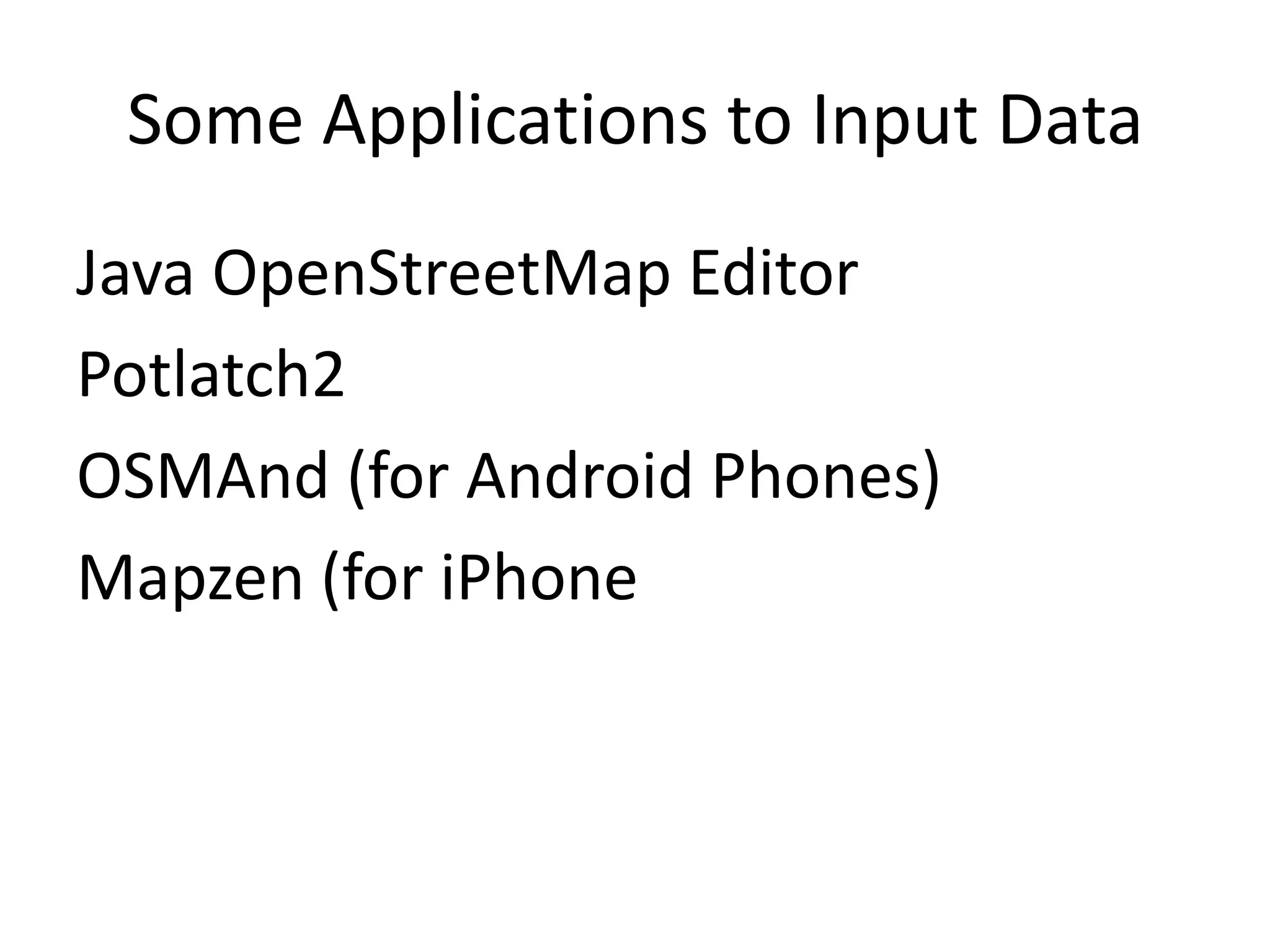 Some Applications to Input DataJava OpenStreetMap EditorPotlatch2OSMAnd (for Android Phones)Mapzen (for iPhone