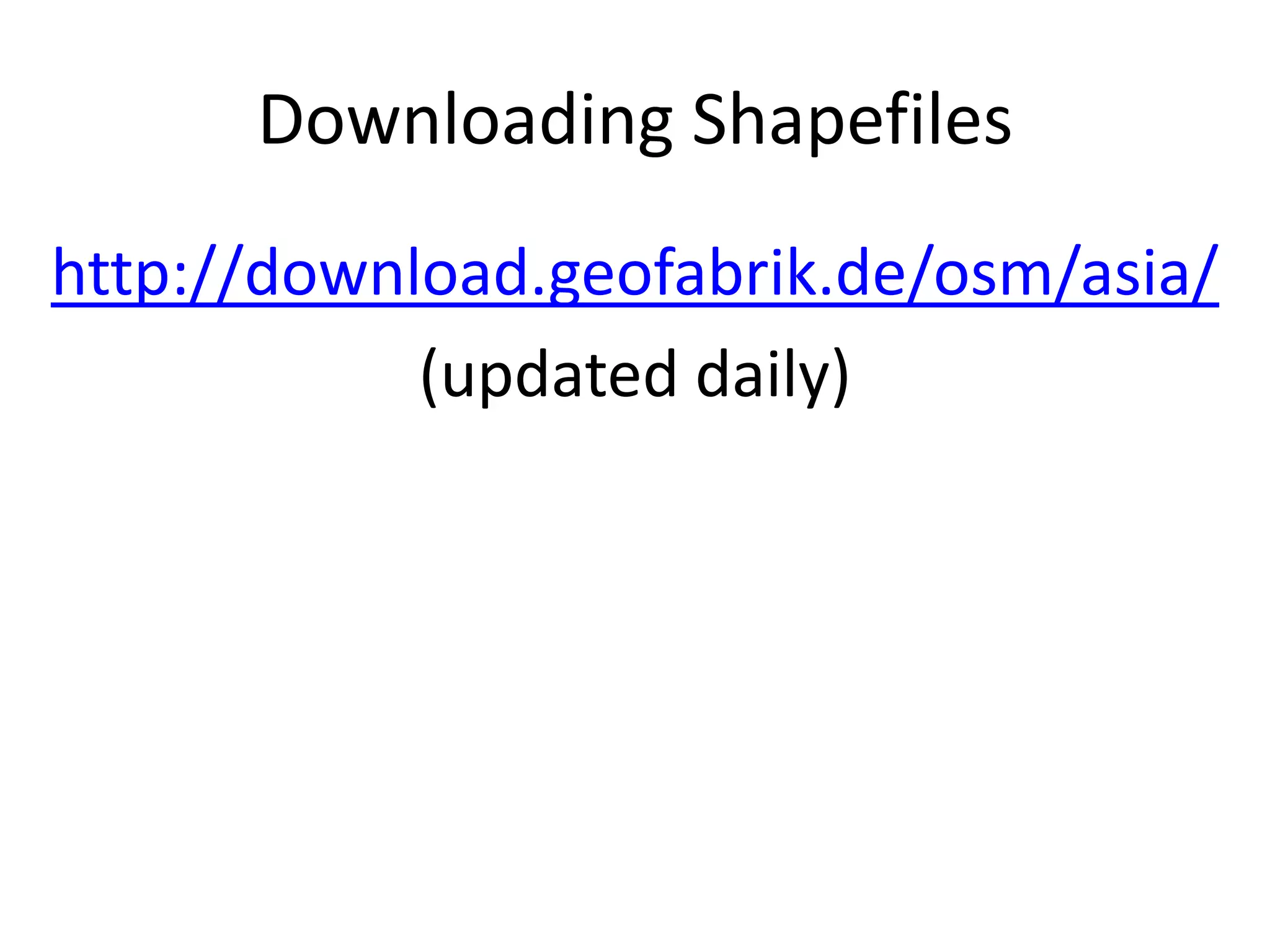 Downloading Shapefileshttp://download.geofabrik.de/osm/asia/(updated daily)