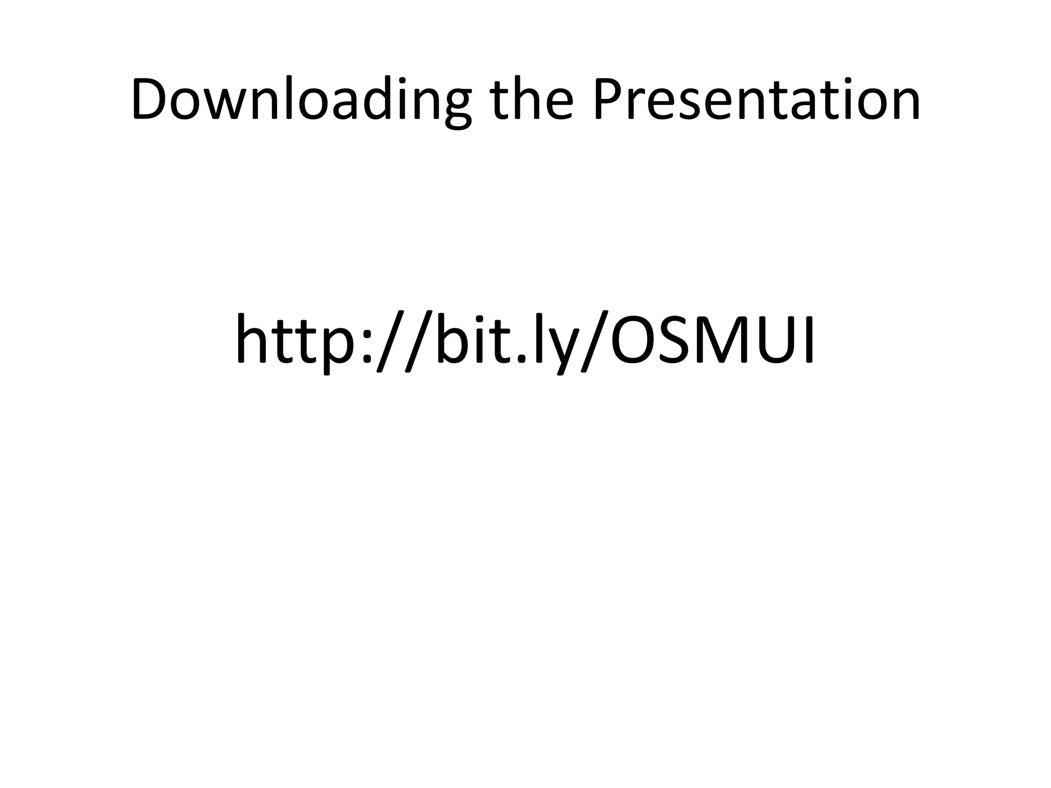 Downloading the Presentationhttp://bit.ly/OSMUI