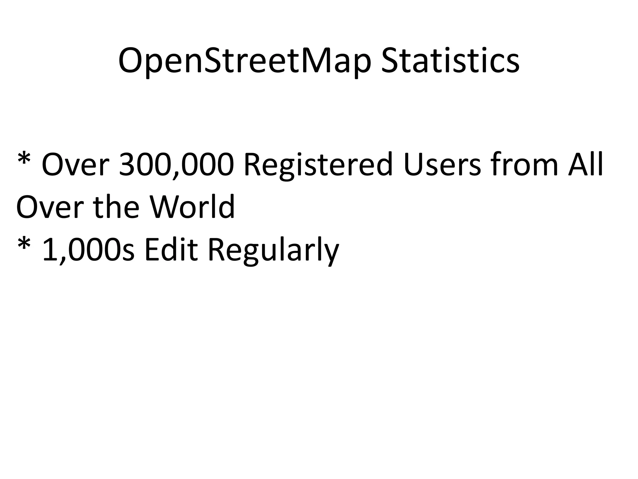 OpenStreetMap Statistics* Over 300,000 Registered Users from All Over the World* 1,000s Edit Regularly