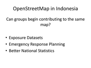 OpenStreetMap in IndonesiaCan groups begin contributing to the same map?Exposure DatasetsEmergency Response PlanningBetter National Statistics