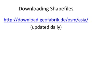 Downloading Shapefileshttp://download.geofabrik.de/osm/asia/(updated daily)