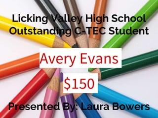 Licking Valley High School
Outstanding C-TEC Student
Presented By: Laura Bowers
Avery Evans
$150
 