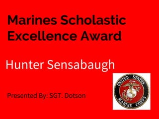 Marines Scholastic
Excellence Award
Presented By: SGT. Dotson
Hunter Sensabaugh
 