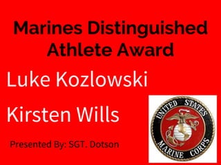 Marines Distinguished
Athlete Award
Presented By: SGT. Dotson
Luke Kozlowski
Kirsten Wills
 