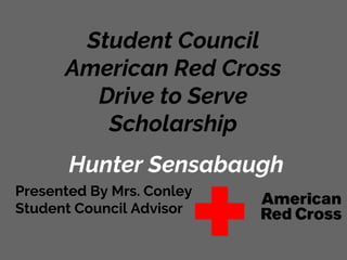 Student Council
American Red Cross
Drive to Serve
Scholarship
Presented By Mrs. Conley
Student Council Advisor
Hunter Sensabaugh
 