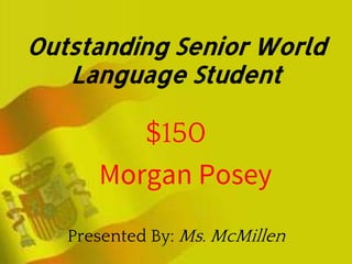 Outstanding Senior World
Language Student
$150
Presented By: Ms. McMillen
Morgan Posey
 