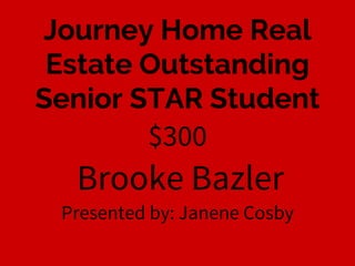 Journey Home Real
Estate Outstanding
Senior STAR Student
$300
Presented by: Janene Cosby
Brooke Bazler
 