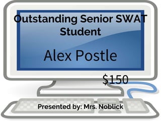 Outstanding Senior SWAT
Student
Presented by: Mrs. Noblick
$150
Alex Postle
 