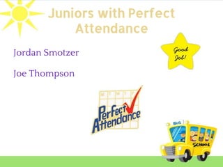 Juniors with Perfect
Attendance
Jordan Smotzer
Joe Thompson
 