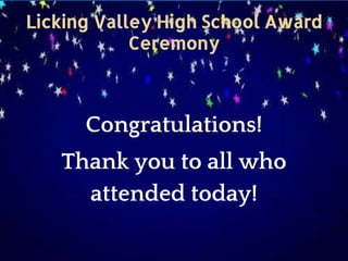 Licking Valley High School Award
Ceremony
Congratulations!
Thank you to all who
attended today!
 