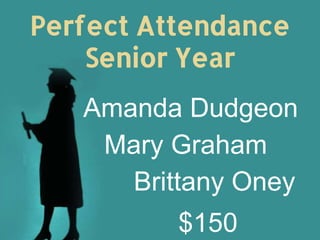 Perfect Attendance
Senior Year
Amanda Dudgeon
Mary Graham
Brittany Oney
$150
 